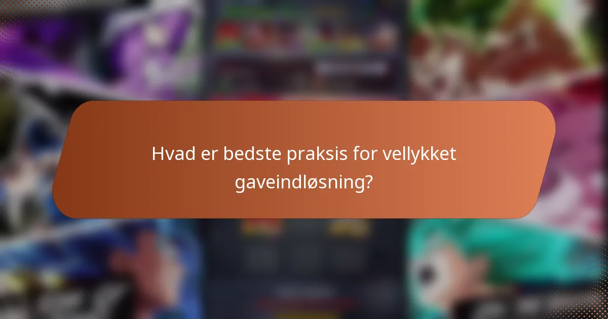 Hvad er bedste praksis for vellykket gaveindløsning?