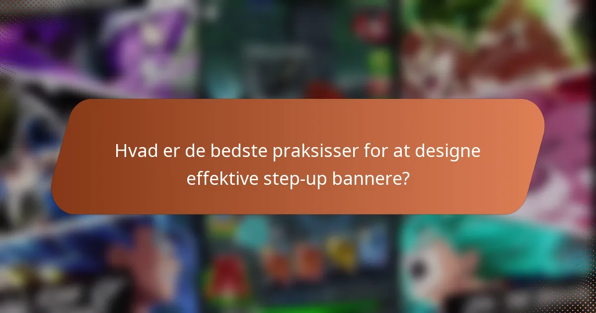 Hvad er de bedste praksisser for at designe effektive step-up bannere?