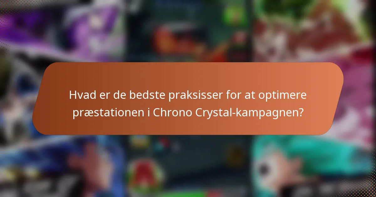 Hvad er de bedste praksisser for at optimere præstationen i Chrono Crystal-kampagnen?