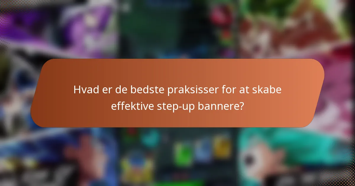 Hvad er de bedste praksisser for at skabe effektive step-up bannere?