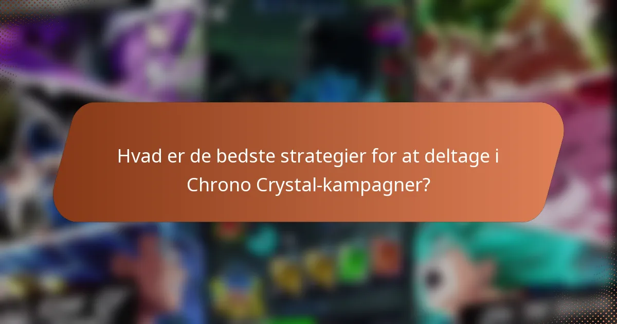 Hvad er de bedste strategier for at deltage i Chrono Crystal-kampagner?