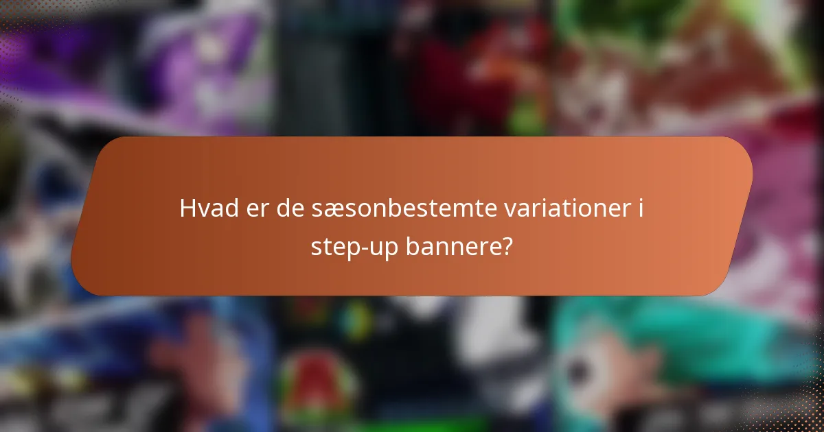 Hvad er de sæsonbestemte variationer i step-up bannere?