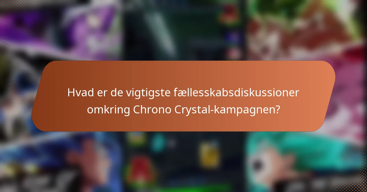 Hvad er de vigtigste fællesskabsdiskussioner omkring Chrono Crystal-kampagnen?