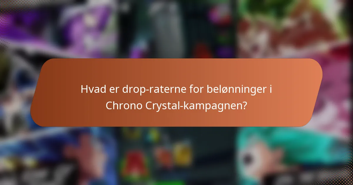 Hvad er drop-raterne for belønninger i Chrono Crystal-kampagnen?