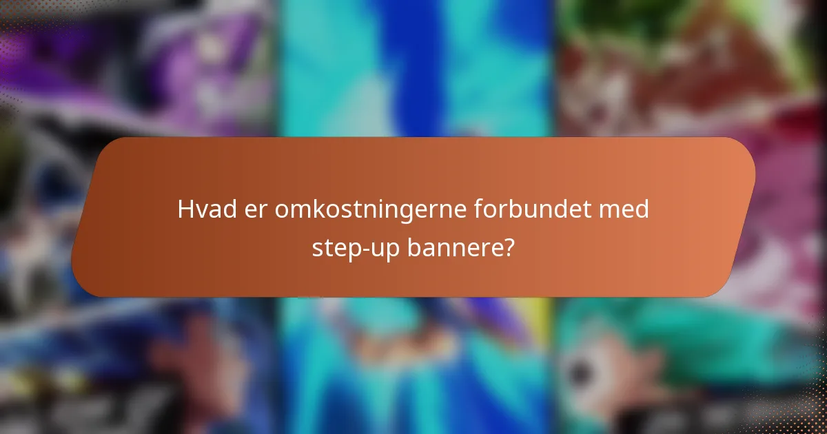 Hvad er omkostningerne forbundet med step-up bannere?