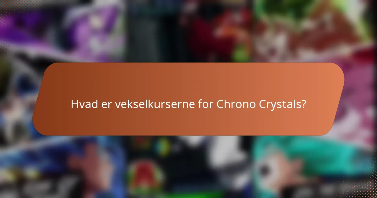 Hvad er vekselkurserne for Chrono Crystals?