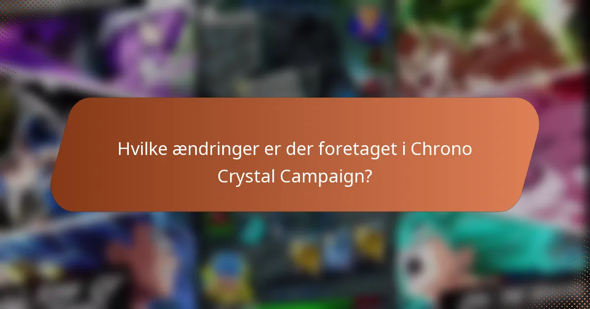 Hvilke ændringer er der foretaget i Chrono Crystal Campaign?