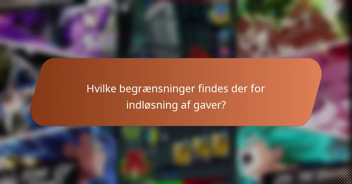 Hvilke begrænsninger findes der for indløsning af gaver?