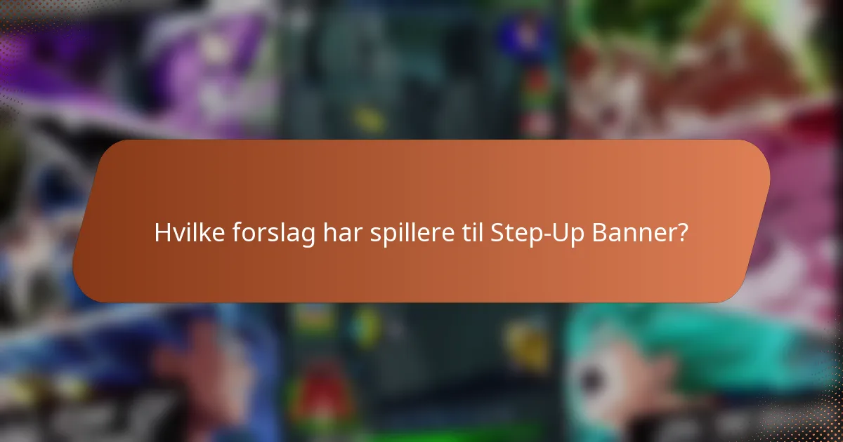 Hvilke forslag har spillere til Step-Up Banner?