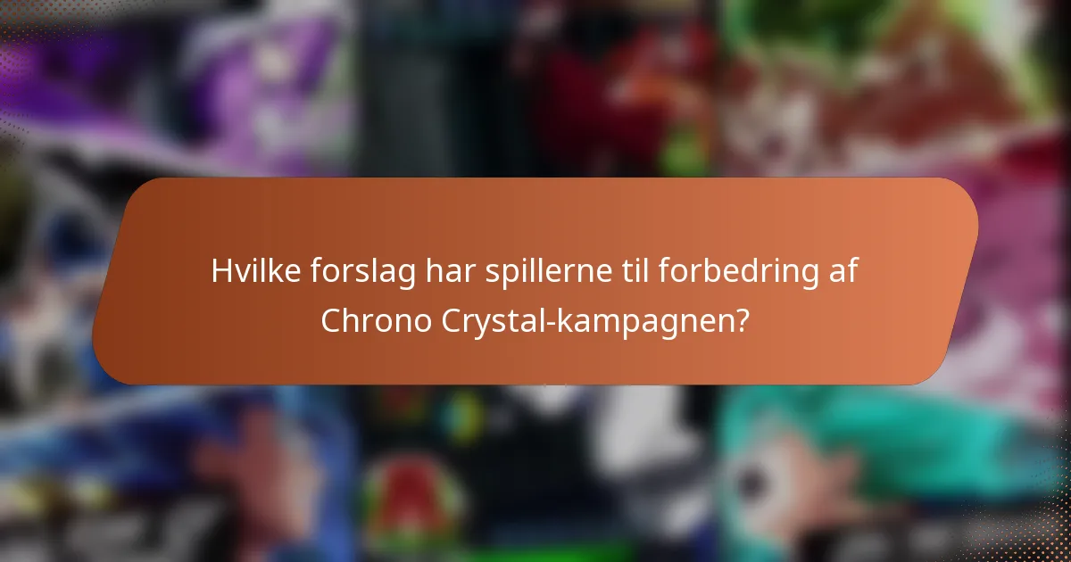 Hvilke forslag har spillerne til forbedring af Chrono Crystal-kampagnen?