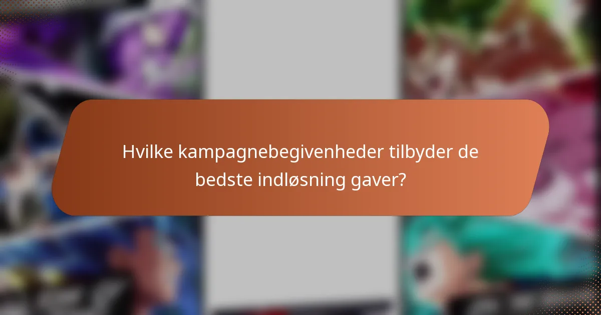 Hvilke kampagnebegivenheder tilbyder de bedste indløsning gaver?