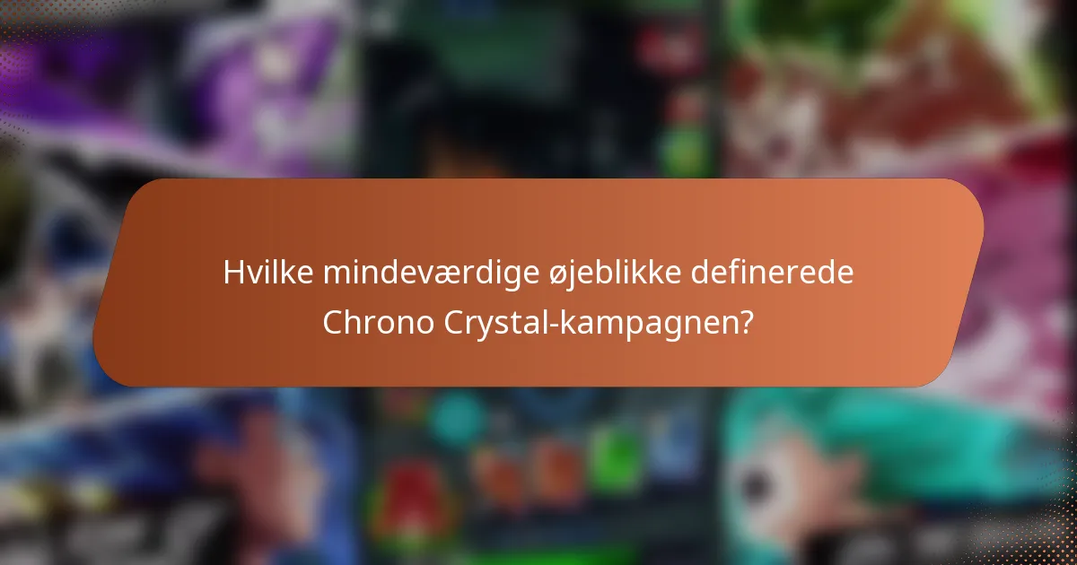 Hvilke mindeværdige øjeblikke definerede Chrono Crystal-kampagnen?