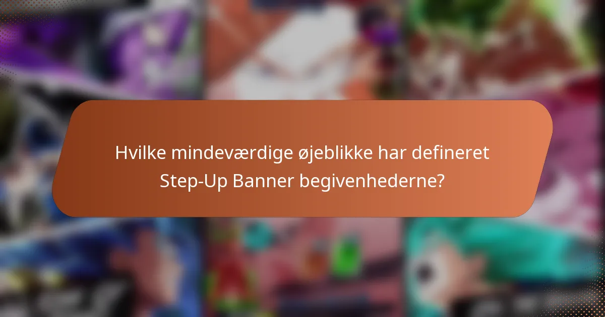 Hvilke mindeværdige øjeblikke har defineret Step-Up Banner begivenhederne?