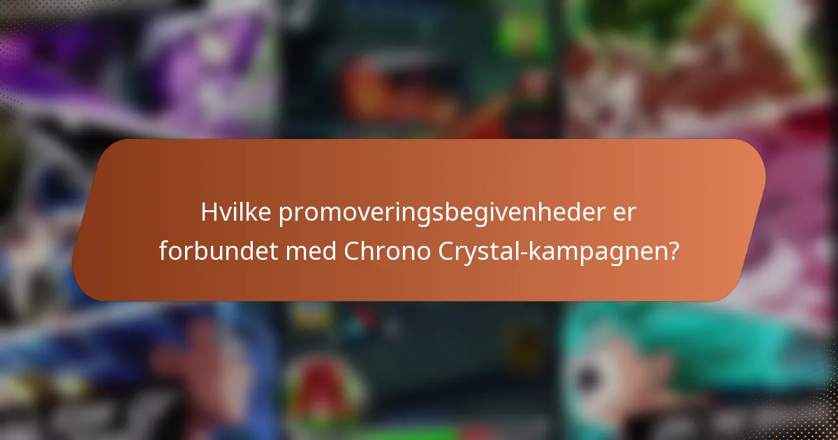 Hvilke promoveringsbegivenheder er forbundet med Chrono Crystal-kampagnen?