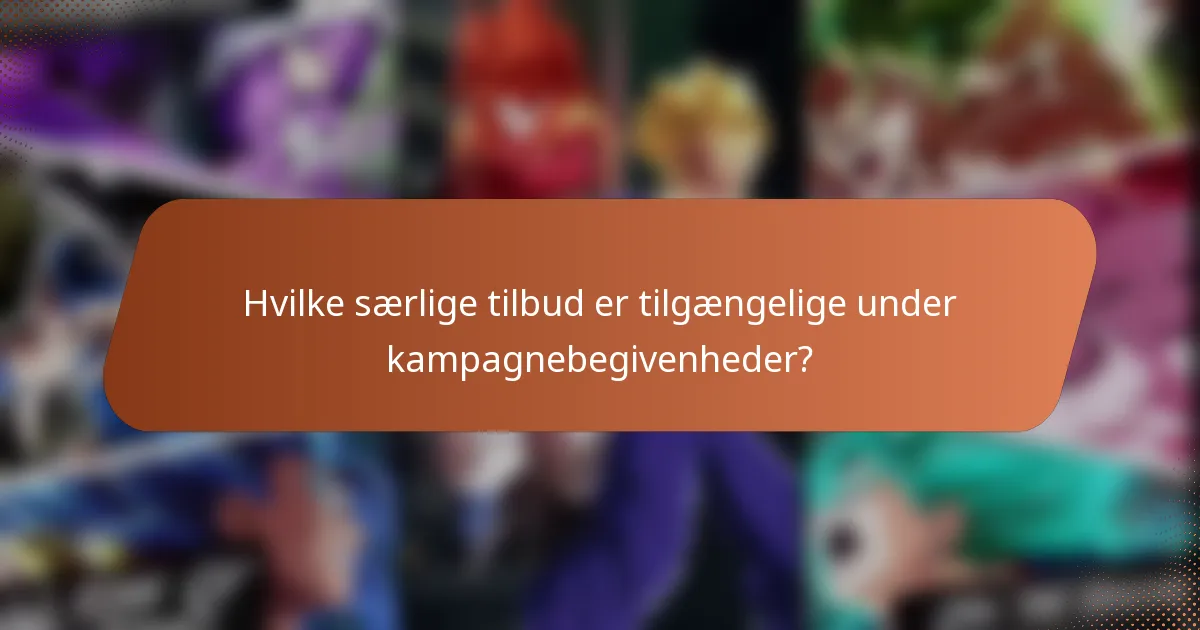 Hvilke særlige tilbud er tilgængelige under kampagnebegivenheder?