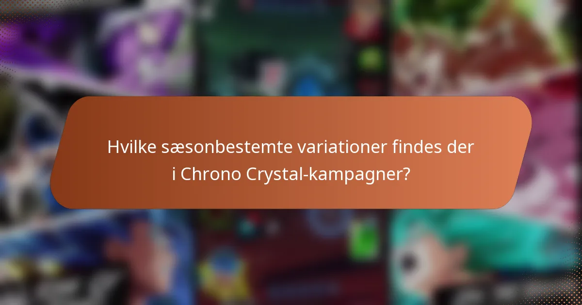 Hvilke sæsonbestemte variationer findes der i Chrono Crystal-kampagner?