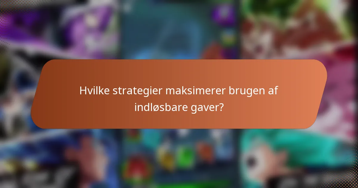 Hvilke strategier maksimerer brugen af indløsbare gaver?