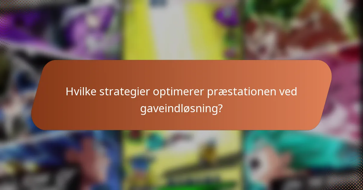 Hvilke strategier optimerer præstationen ved gaveindløsning?