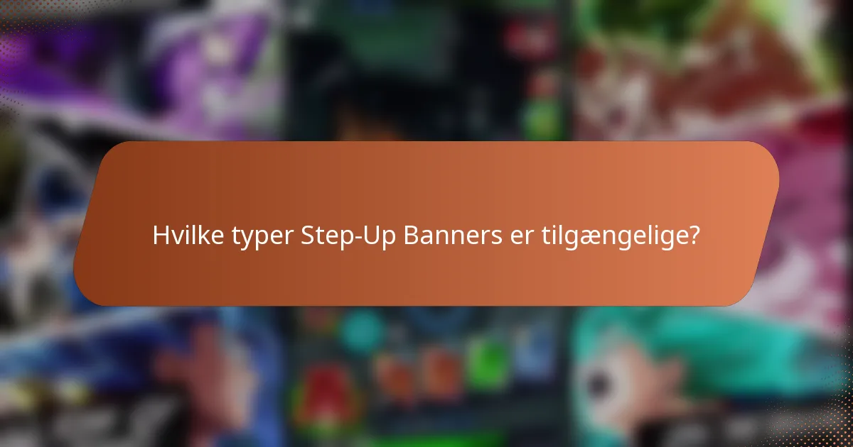Hvilke typer Step-Up Banners er tilgængelige?