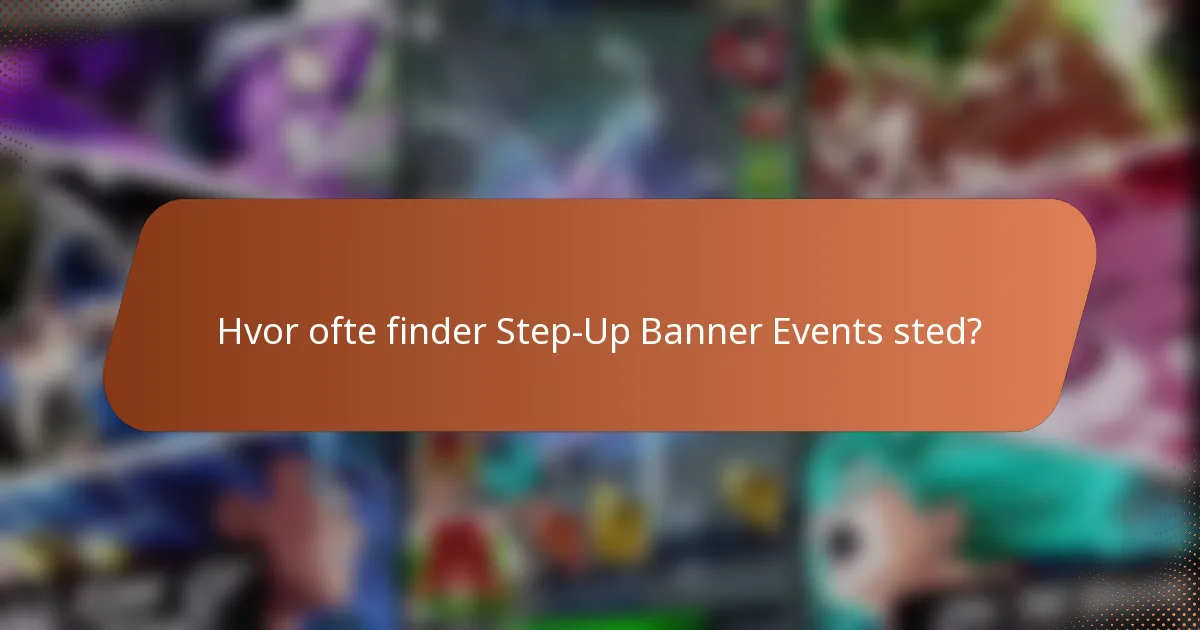 Hvor ofte finder Step-Up Banner Events sted?