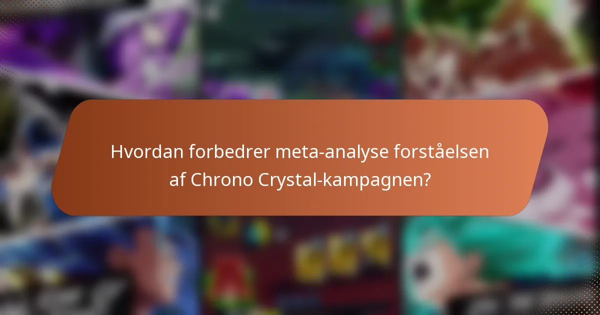 Hvordan forbedrer meta-analyse forståelsen af Chrono Crystal-kampagnen?