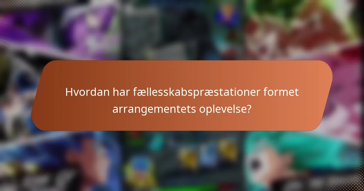 Hvordan har fællesskabspræstationer formet arrangementets oplevelse?