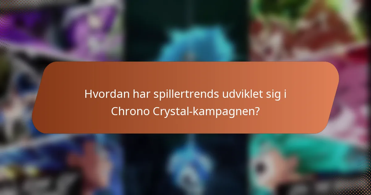Hvordan har spillertrends udviklet sig i Chrono Crystal-kampagnen?