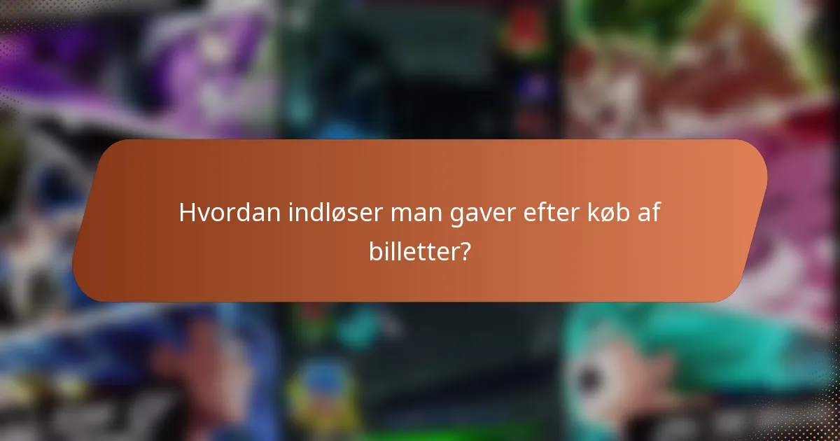 Hvordan indløser man gaver efter køb af billetter?