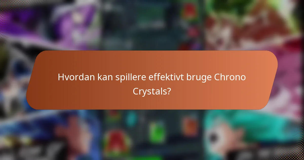 Hvordan kan spillere effektivt bruge Chrono Crystals?
