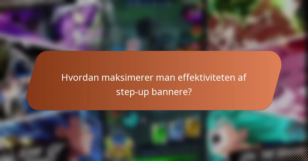 Hvordan maksimerer man effektiviteten af step-up bannere?
