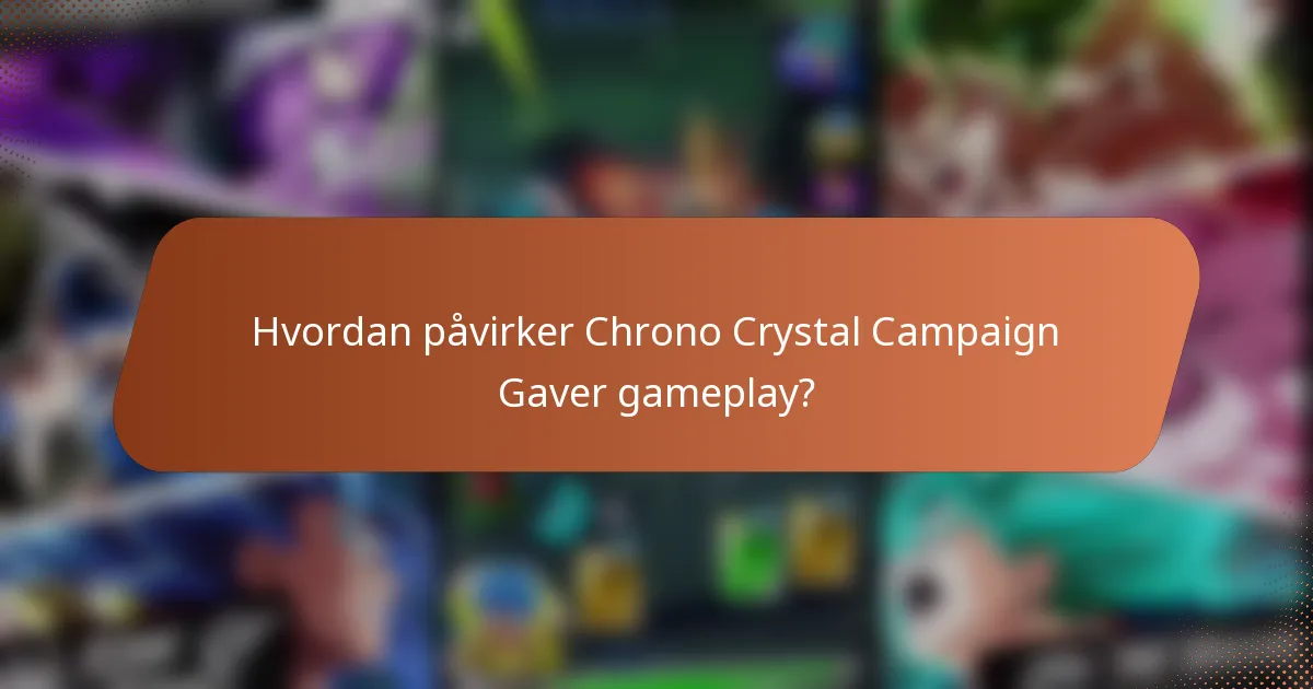Hvordan påvirker Chrono Crystal Campaign Gaver gameplay?