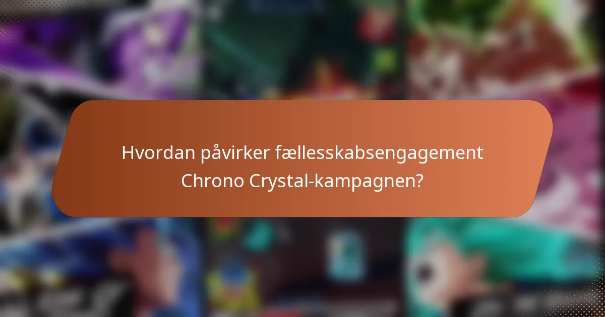 Hvordan påvirker fællesskabsengagement Chrono Crystal-kampagnen?