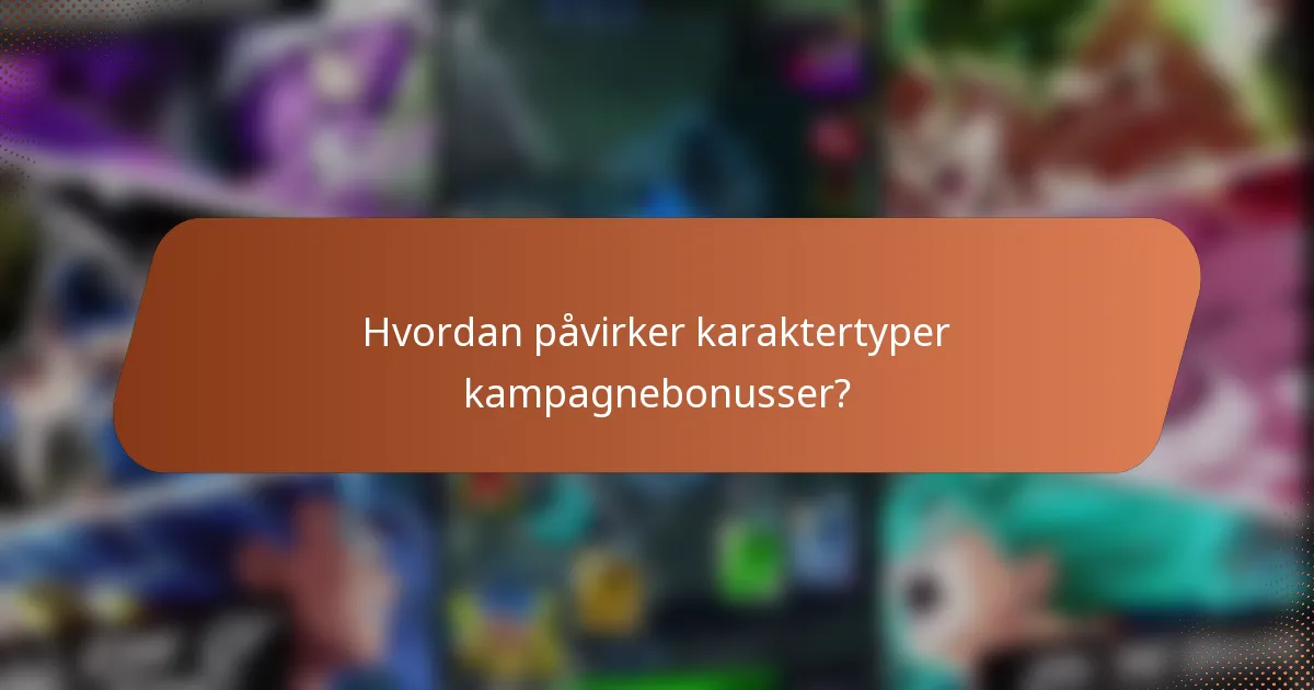 Hvordan påvirker karaktertyper kampagnebonusser?