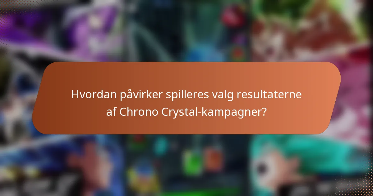 Hvordan påvirker spilleres valg resultaterne af Chrono Crystal-kampagner?