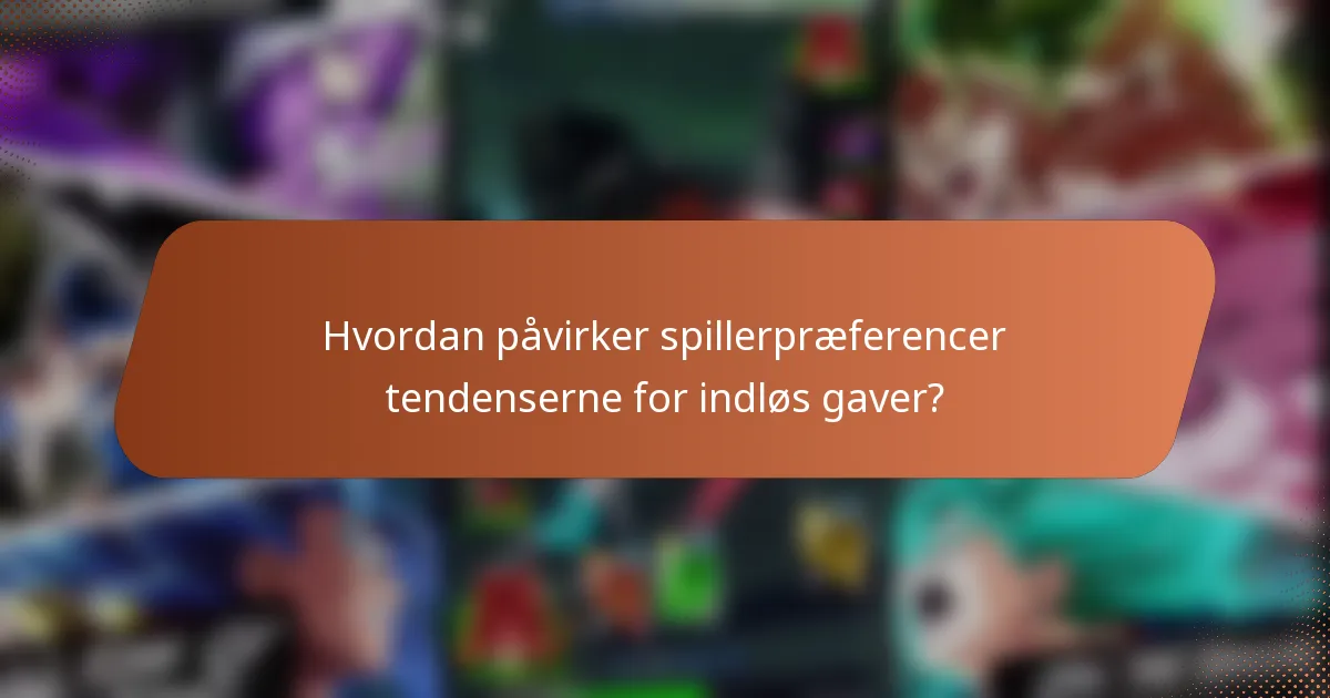 Hvordan påvirker spillerpræferencer tendenserne for indløs gaver?