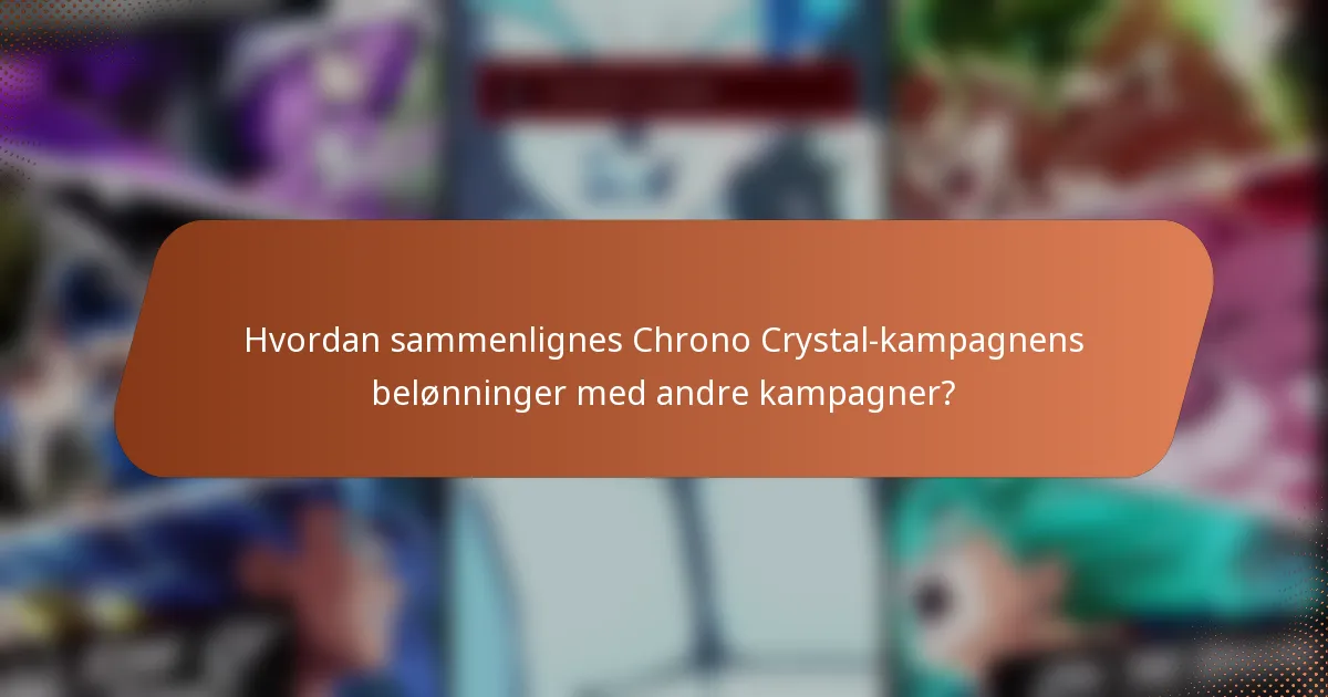 Hvordan sammenlignes Chrono Crystal-kampagnens belønninger med andre kampagner?