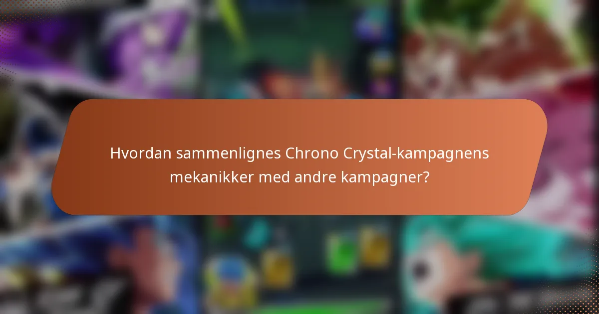 Hvordan sammenlignes Chrono Crystal-kampagnens mekanikker med andre kampagner?