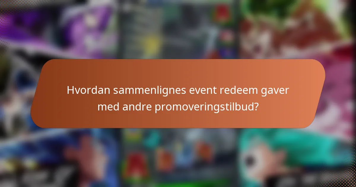 Hvordan sammenlignes event redeem gaver med andre promoveringstilbud?