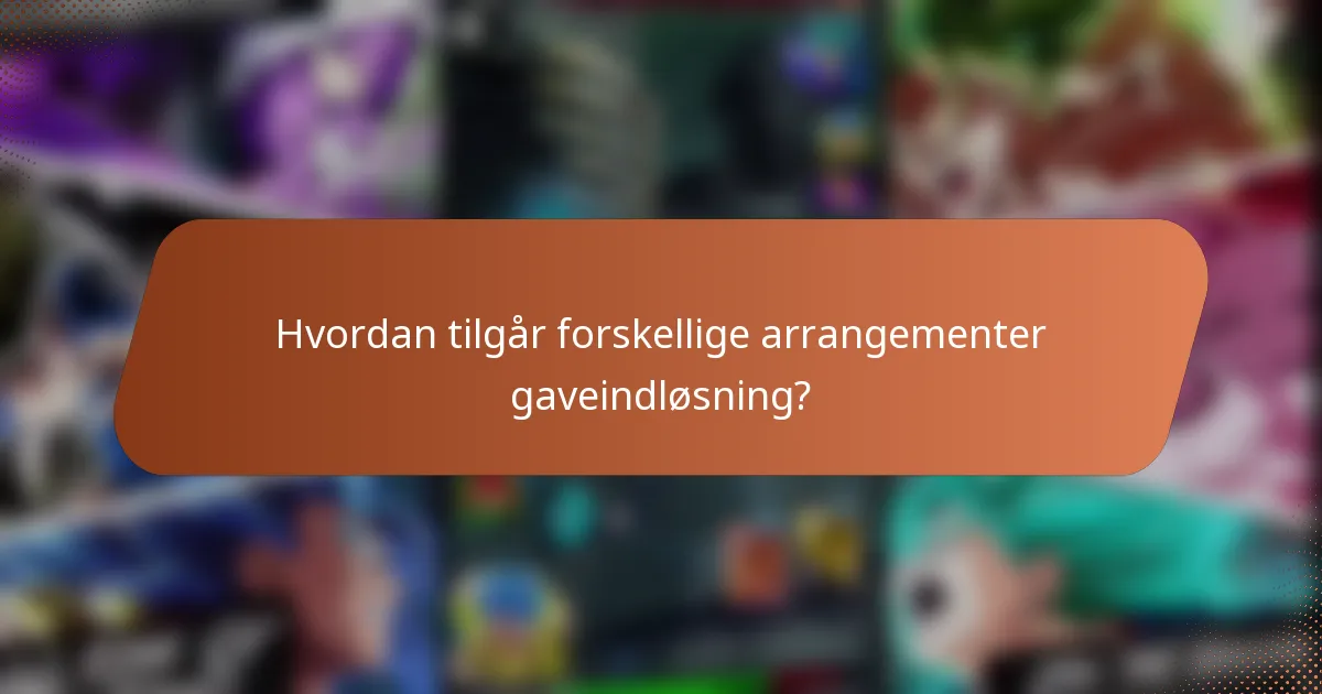 Hvordan tilgår forskellige arrangementer gaveindløsning?