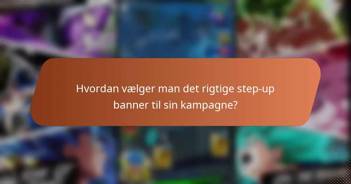 Hvordan vælger man det rigtige step-up banner til sin kampagne?