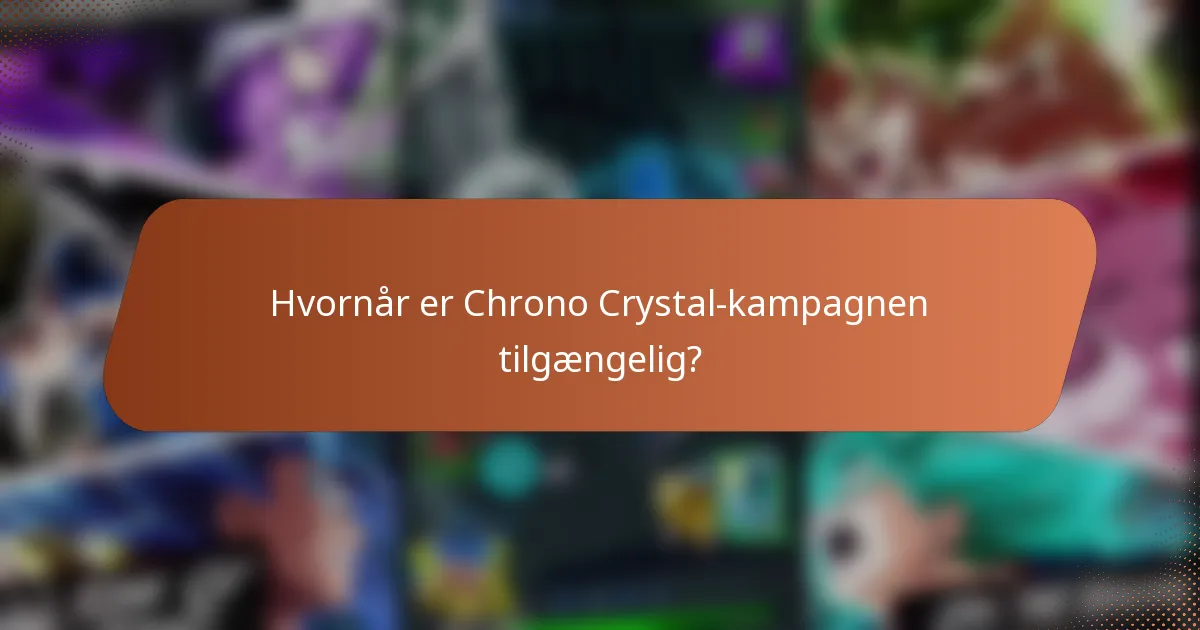 Hvornår er Chrono Crystal-kampagnen tilgængelig?