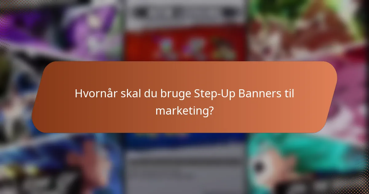 Hvornår skal du bruge Step-Up Banners til marketing?